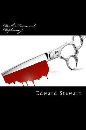 Death Desire and Diplomacy de Edward Stewart