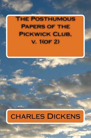 The Posthumous Papers of the Pickwick Club, V. 1(of 2) de Charles Dickens