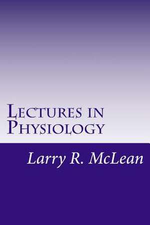 Lectures in Physiology de McLean Ph. D., Larry R.