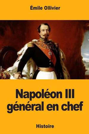 Napoleon III General En Chef de Emile Ollivier