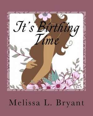 It's Birthing Time de Melissa L. Bryant