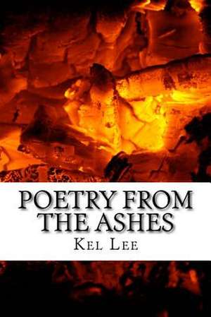 Poetry from the Ashes de Lee, Kel