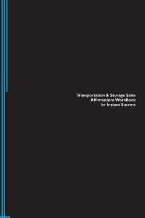 Transportation & Storage Sales Affirmations Workbook for Instant Success. Transportation & Storage Sales Positive & Empowering Affirmations Workbook. de Inc, Positive Affirmations