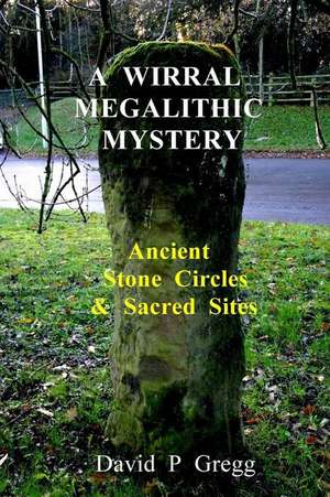 A Wirral Megalithic Mystery de David P. Gregg