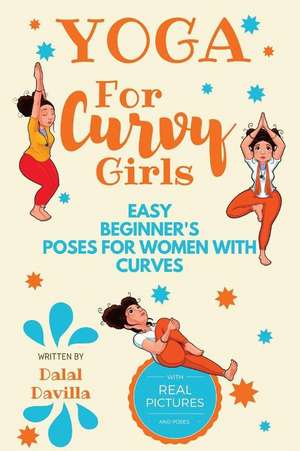 Yoga for Curvy Girls - Easy Beginner's Poses for Women with Curves de Davilla, Dalal