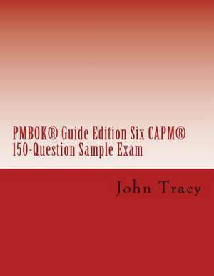 Pmbok(r) Guide Edition Six Capm(r) 150-Question Sample Exam de John Tracy