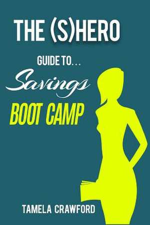 The (S)Hero Guide to Savings Boot Camp de Crawford, Tamela