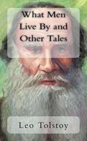 What Men Live by and Other Tales de Leo Tolstoy