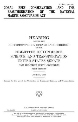 Coral Reef Conservation and the Reauthorization of the National Marine Sanctuaries ACT de United States Congress