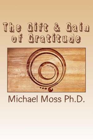 The Gift & Gain of Gratitude de Moss Ph. D., Dr Michael Muata