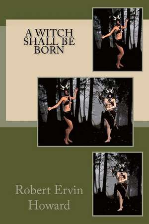 A Witch Shall Be Born de Robert Ervin Howard