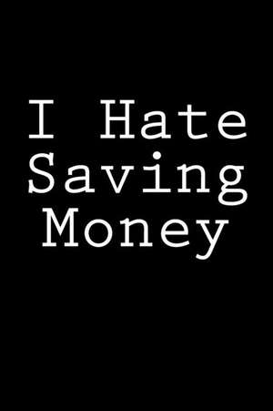 I Hate Saving Money de Wild Pages Press