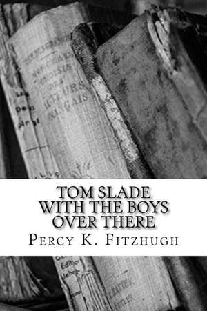 Tom Slade with the Boys Over There de Percy K. Fitzhugh