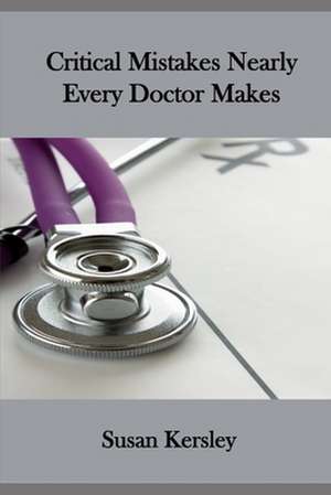 Critical Mistakes Nearly Every Doctor Makes de Susan Kersley