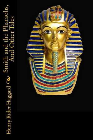 Smith and the Pharaohs, and Other Tales de Henry Rider Haggard