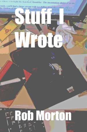 Stuff I Wrote de Rob Morton