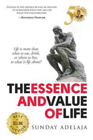 The Essence and Value of Life de Sunday Adelaja