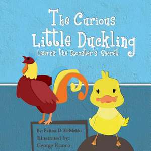 The Little Curious Duckling Learns the Rooster's Secret. de El-Mekki, Fatima