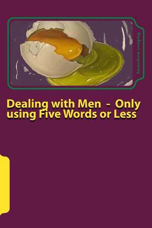 Dealing with Men - Only Using Five Words or Less de MS Amandrew Longing