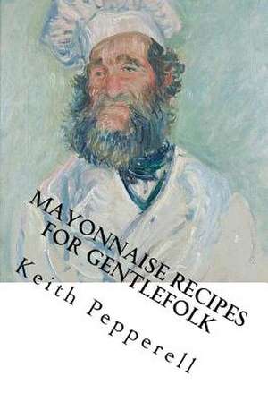 Mayonaisse Recipes for Gentlefolk de Keith Pepperell