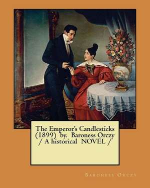 The Emperor's Candlesticks (1899) By. Baroness Orczy / A Historical Novel de Baroness Orczy