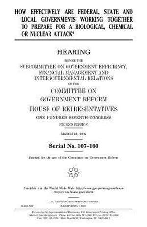 How Effectively Are Federal, State and Local Governments Working Together to Prepare for a Biological, Chemical or Nuclear Attack? de United States Congress