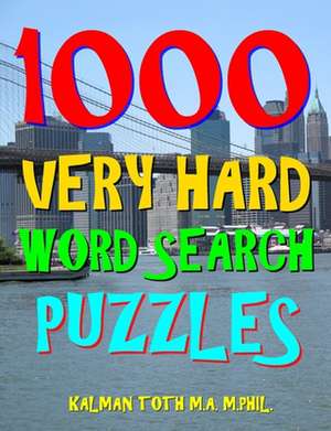 1000 Very Hard Word Search Puzzles de Kalman Toth M. a. M. Phil