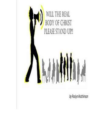 Will the Real Body of Christ Please Stand Up de Hutchinson, Roslyn