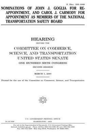 Nominations of John J. Goglia for Reappointment, and Carol J. Carmody for Appointment as Members of the National Transportation Safety Board de United States Congress