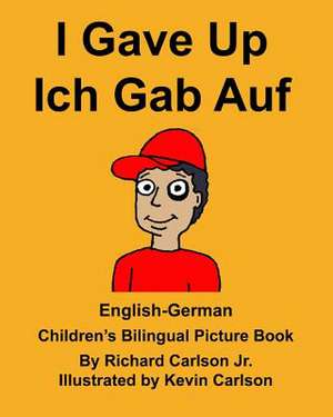 English-German I Gave Up Ich Gab Auf Children's Bilingual Picture Book de Richard Carlson Jr