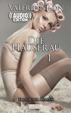 Die Hausfrau - Erotischer Roman ((Audio)) de Valerie Nilon