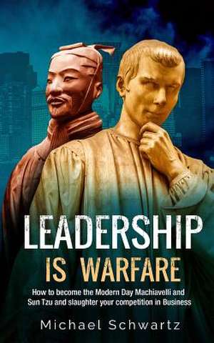 Leadership Is Warfare de Michael Schwartz