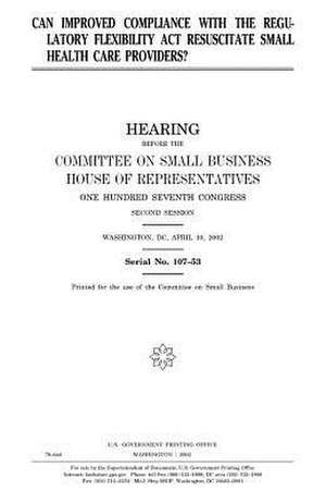 Can Improved Compliance with the Regulatory Flexibility ACT Resuscitate Small Health Care Providers de United States Congress