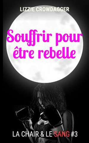 Souffrir Pour Etre Rebelle de Lizzie Crowdagger