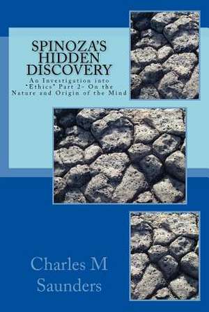 Spinoza's Hidden Discovery de MR Charles M. Saunders