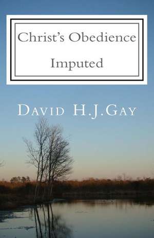 Christ's Obedience Imputed de David H. J. Gay