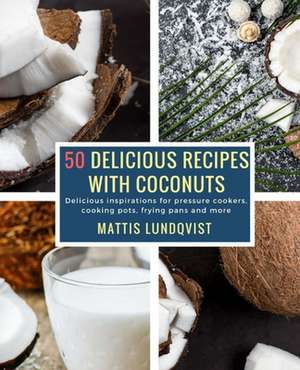 50 Delicious Recipes with Coconuts de Lundqvist, Mattis