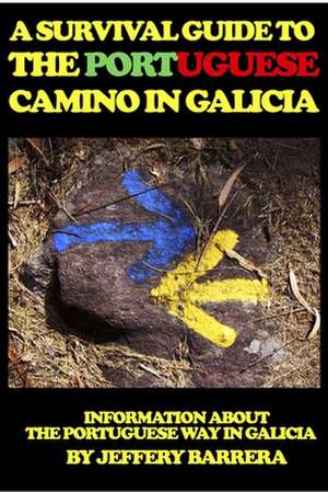 A Survival Guide to the Portuguese Camino in Galicia de Jeffery Barrera