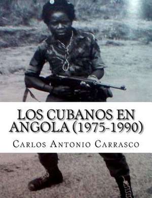 Los Cubanos En Angola (1975-1990) de Carlos Antonio Carrasco