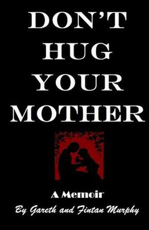 Don't Hug Your Mother de Brendan Byrne