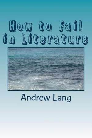 How to Fail in Literature de Andrew Lang