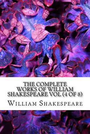 The Complete Works of William Shakespeare Vol (4 of 8) de William Shakespeare