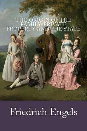 The Origin of the Family, Private Property and the State de Friedrich Engels