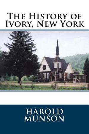 The History of Ivory, New York de Munson, Harold E.