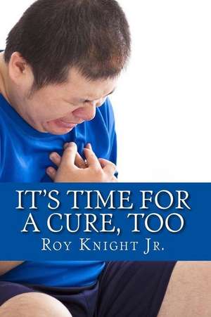 It's Time for a Cure, Too de Roy Knight Jr