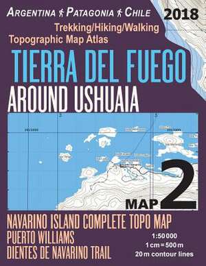 Tierra del Fuego Around Ushuaia Map 2 Navarino Island Complete Topo Map Puerto Williams Argentina Patagonia Chile Trekking/Hiking/Walking Topographic de Mazitto, Sergio