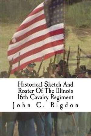 Historical Sketch and Roster of the Illinois 16th Cavalry Regiment de John C. Rigdon