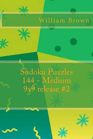 Sudoku Puzzles 144 - Medium 9x9 Release #2 de William Brown