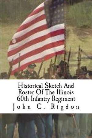 Historical Sketch and Roster of the Ilinois 60th Infantry Regiment de John C. Rigdon