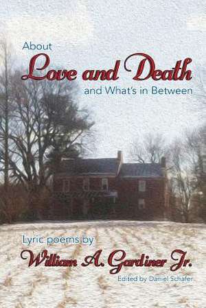 About Love and Death and What's in Between de Gardiner Jr, William a.